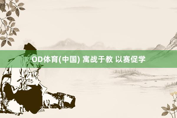 OD体育(中国) 寓战于教 以赛促学