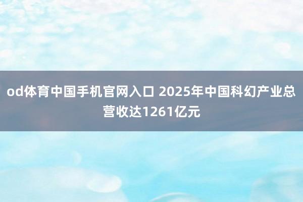 od体育中国手机官网入口 2025年中国科幻产业总营收达1261亿元