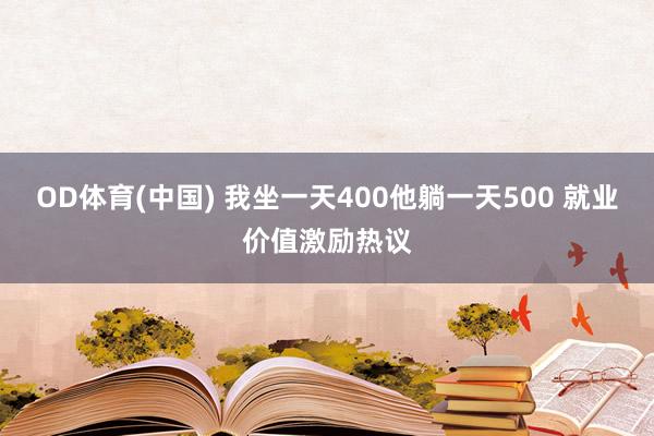 OD体育(中国) 我坐一天400他躺一天500 就业价值激励热议