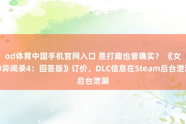 od体育中国手机官网入口 是打趣也曾确实？ 《女神异闻录4：回答版》订价、DLC信息在Steam后台泄漏