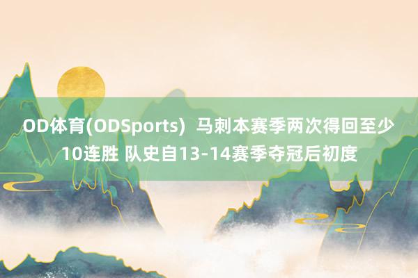 OD体育(ODSports)  马刺本赛季两次得回至少10连胜 队史自13-14赛季夺冠后初度