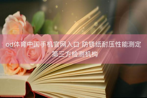 od体育中国手机官网入口 防锈纸耐压性能测定 第三方检测机构