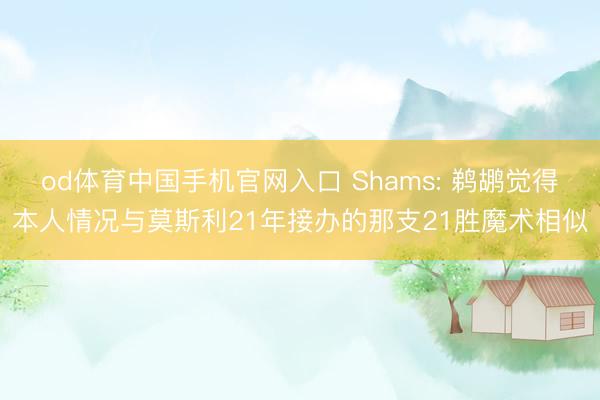 od体育中国手机官网入口 Shams: 鹈鹕觉得本人情况与莫斯利21年接办的那支21胜魔术相似