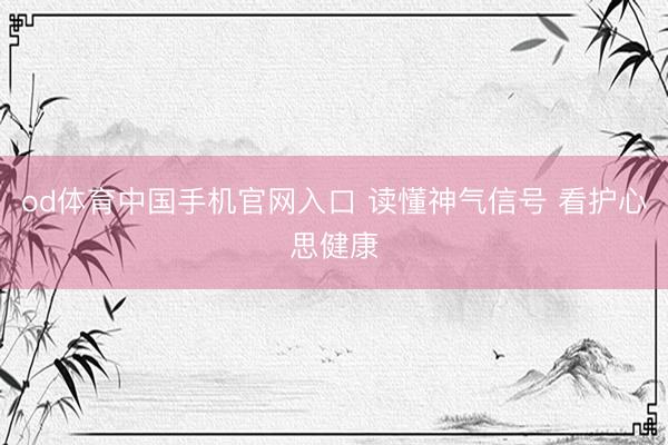 od体育中国手机官网入口 读懂神气信号 看护心思健康