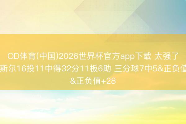 OD体育(中国)2026世界杯官方app下载 太强了！卡斯尔16投11中得32分11板6助 三分球7中5&正负值+28
