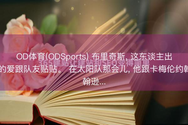 OD体育(ODSports) 布里奇斯， 这东谈主出了名的爱跟队友贴贴。 在太阳队那会儿， 他跟卡梅伦约翰逊...