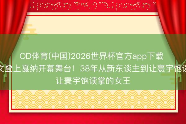 OD体育(中国)2026世界杯官方app下载 巩俐带汉文登上戛纳开幕舞台！38年从新东谈主到让寰宇饱读掌的女王