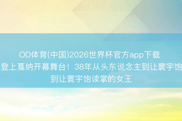 OD体育(中国)2026世界杯官方app下载 巩俐带汉文登上戛纳开幕舞台！38年从头东说念主到让寰宇饱读掌的女王