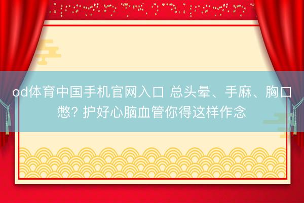 od体育中国手机官网入口 总头晕、手麻、胸口憋? 护好心脑血管你得这样作念
