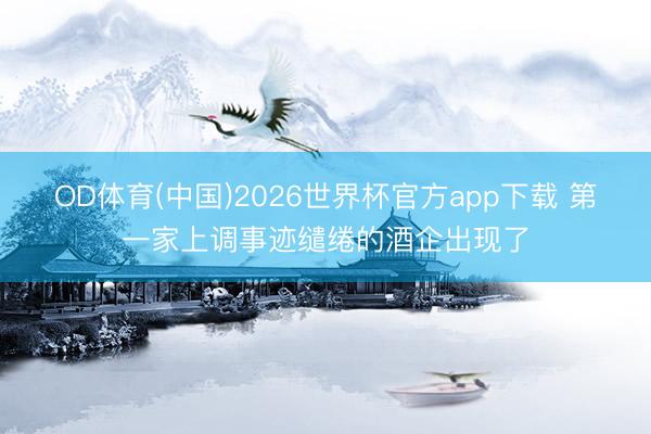 OD体育(中国)2026世界杯官方app下载 第一家上调事迹缱绻的酒企出现了